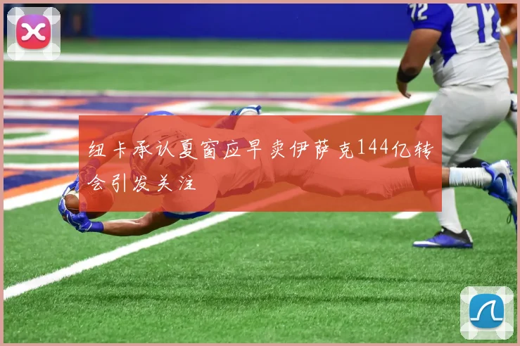纽卡承认夏窗应早卖伊萨克144亿转会引发关注