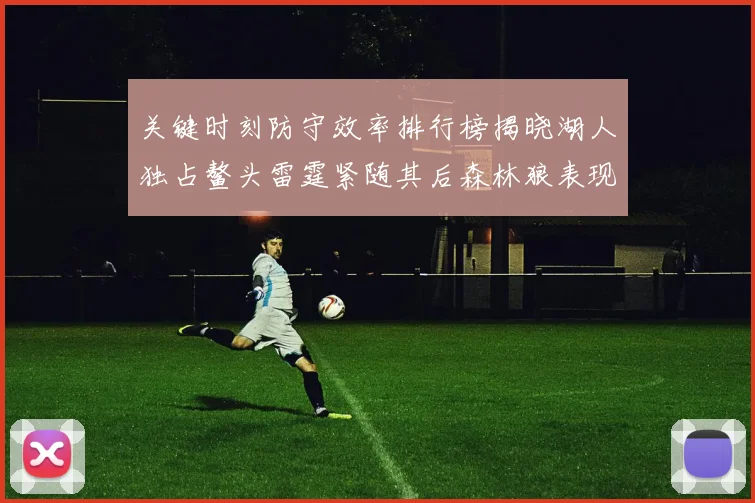 关键时刻防守效率排行榜揭晓湖人独占鳌头雷霆紧随其后森林狼表现不俗